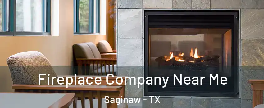  Fireplace Company Near Me Saginaw - TX
