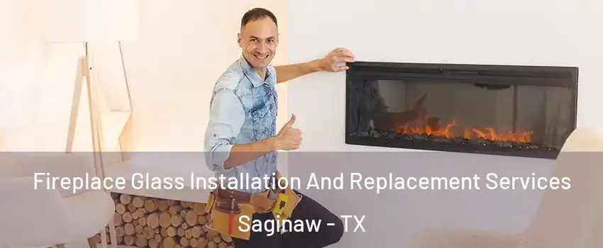  Fireplace Glass Installation And Replacement Services Saginaw - TX