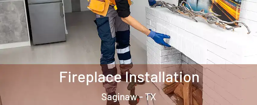  Fireplace Installation Saginaw - TX