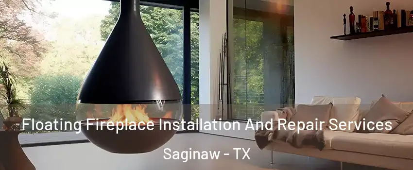Floating Fireplace Installation And Repair Services Saginaw - TX