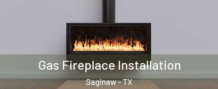  Gas Fireplace Installation Saginaw - TX
