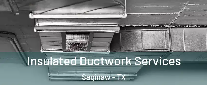  Insulated Ductwork Services Saginaw - TX