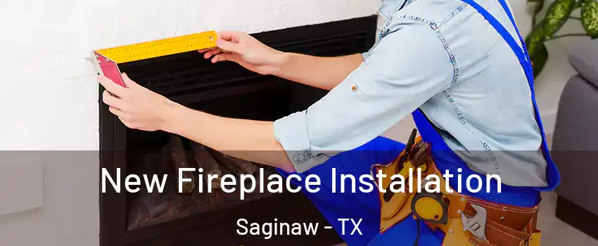  New Fireplace Installation Saginaw - TX