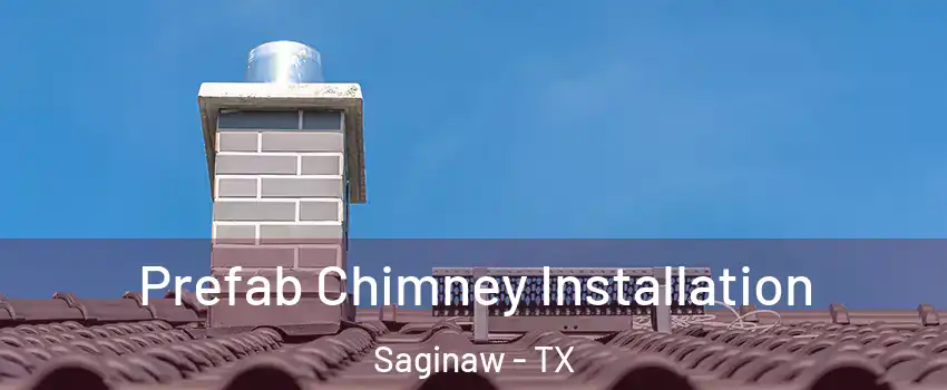  Prefab Chimney Installation Saginaw - TX