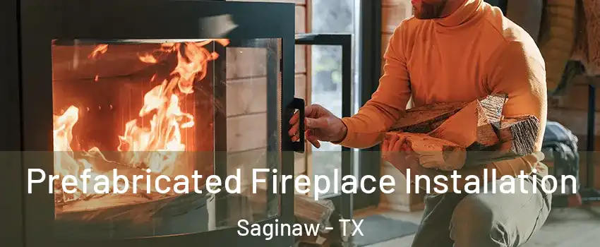  Prefabricated Fireplace Installation Saginaw - TX