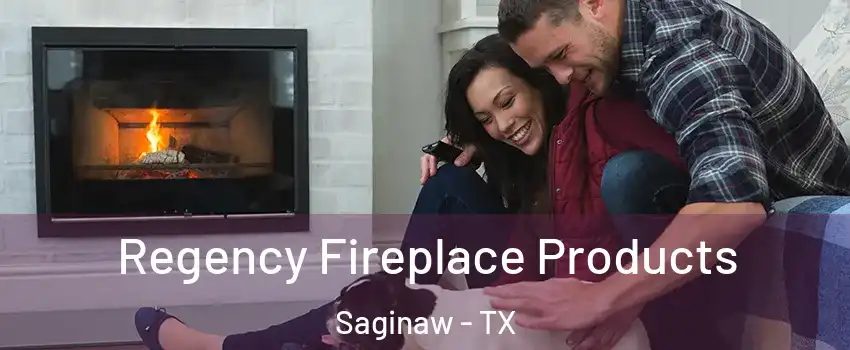  Regency Fireplace Products Saginaw - TX