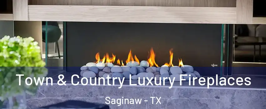  Town & Country Luxury Fireplaces Saginaw - TX