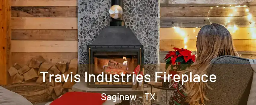 Travis Industries Fireplace Saginaw - TX