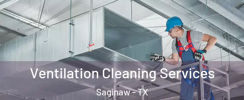  Ventilation Cleaning Services Saginaw - TX